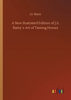 A New Ilustrated Edition of J.S. Rarey´s Art of Taming Horses