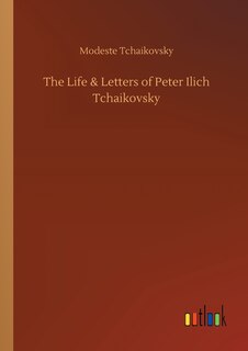 Front cover_The Life & Letters of Peter Ilich Tchaikovsky