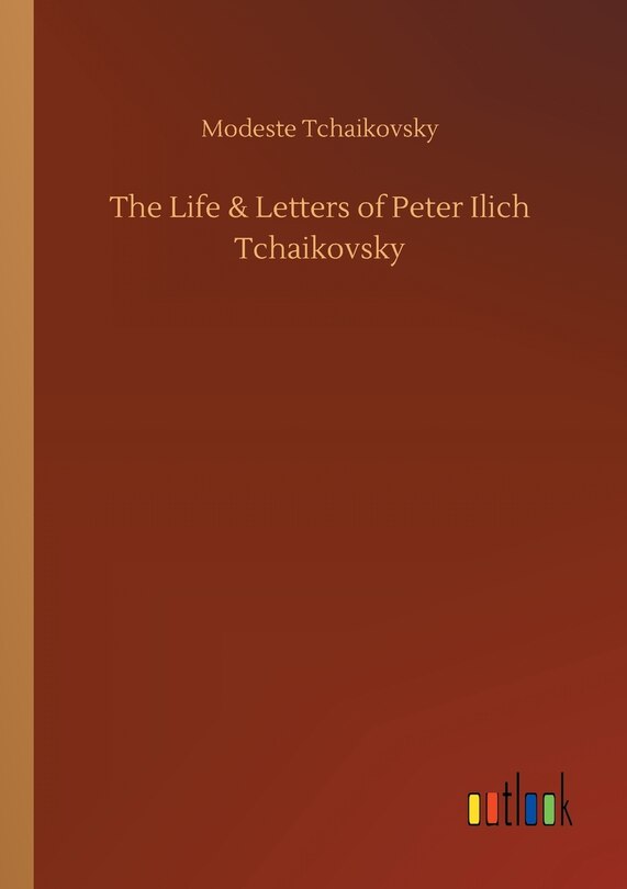 Front cover_The Life & Letters of Peter Ilich Tchaikovsky