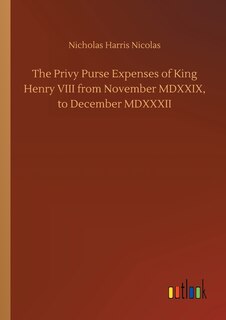 Front cover_The Privy Purse Expenses of King Henry VIII from November MDXXIX, to December MDXXXII