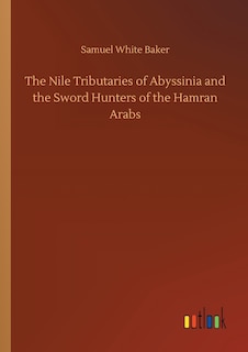 Couverture_The Nile Tributaries of Abyssinia and the Sword Hunters of the Hamran Arabs