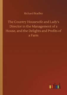 Couverture_The Country Housewife and Lady's Director in the Management of a House, and the Delights and Profits of a Farm