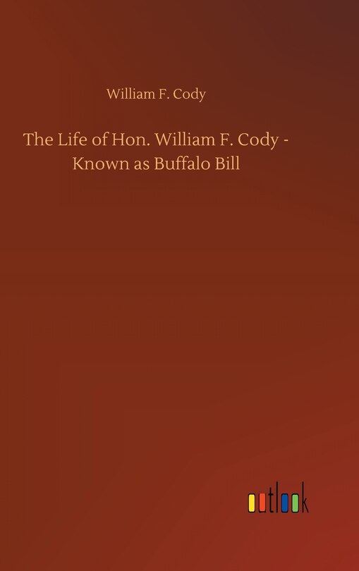 Front cover_The Life of Hon. William F. Cody - Known as Buffalo Bill