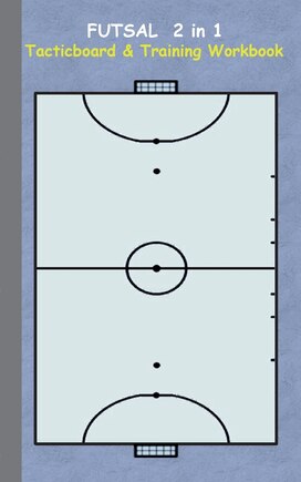 Futsal 2 in 1 Tacticboard and Training Workbook: Tactics/strategies/drills for trainer/coaches, notebook, training, exercise, exercises, drills, practice, exercise course, tutorial, winning strategy, technique, sport club, play moves, coaching instruction,