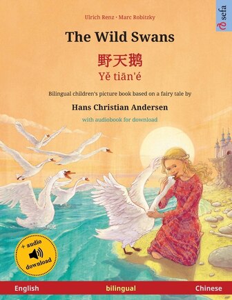 The Wild Swans - 野天鹅 - Yě tiān'é (English - Chinese): Bilingual children's book based on a fairy tale by Hans Christian Andersen, with audiobook for download