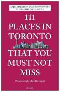 111 Places In Toronto That You Must Not Miss Revised And Updated by Anita Mai Genua
