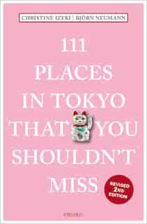 111 Places In Tokyo That You Shouldn't Miss by Christine Izeki