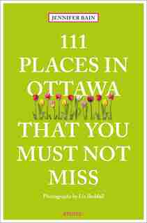111 Places in Ottawa That You Must Not Miss by Jennifer Bain