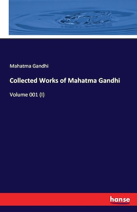 Collected Works of Mahatma Gandhi: Volume 001 (I)