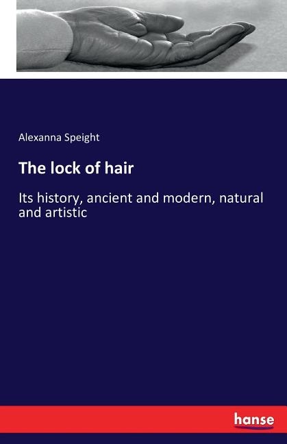 The lock of hair: Its history, ancient and modern, natural and artistic