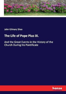 The Life of Pope Pius IX.: And the Great Events in the History of the Church During his Pontificate