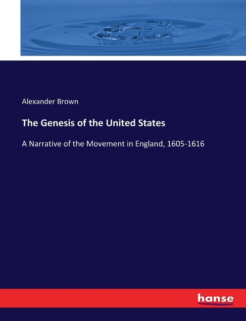 The Genesis of the United States: A Narrative of the Movement in England, 1605-1616