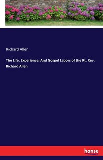 Front cover_The Life, Experience, And Gospel Labors of the Rt. Rev. Richard Allen