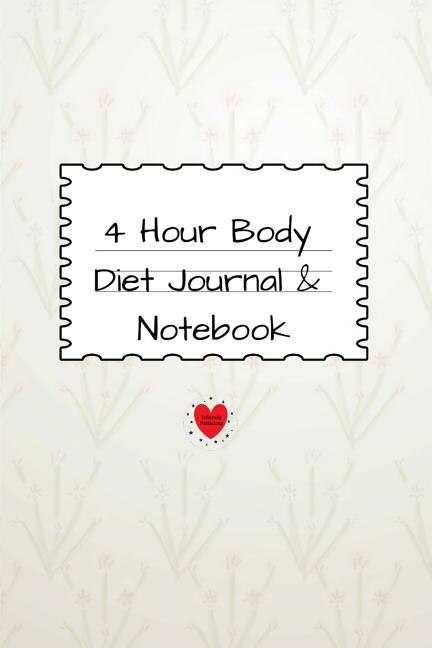 4 Hour Body Diet Journal & Notebook: 4 Months, 120 Lined Journaling & Notepad Pages & Journaling - Track Your Dieting Results - 6x9 Inch
