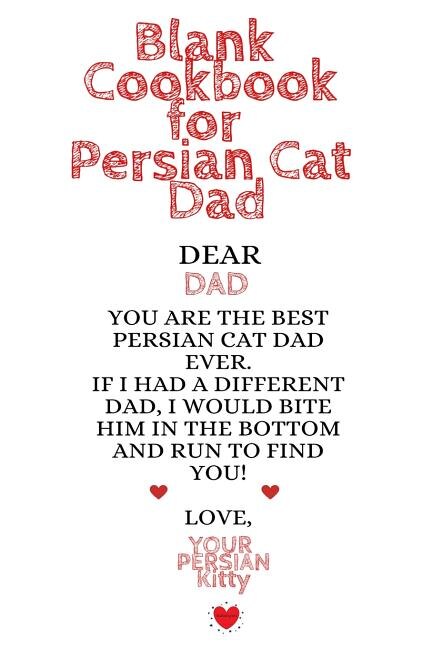 Blank Cookbook For Persian Cat Dad: Kitten Daddy Journal To Write In Favorite Cat Recipes, Notes, Quotes, Stories Of Cats - Cute Kitty