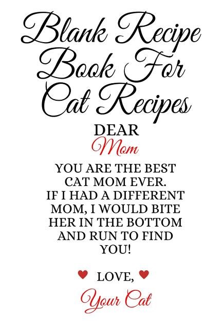 Blank Recipe Book For Cat Recipes: Best Cat Mom Ever Cookbok Journal To Write In Favorite Cat Recipes, Notes, Quotes, Stories Of Cats