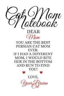 Cat Mom Notebook: Best Persian Cat Mom Ever Funny Kitty Mother Notepad To Write In Favorite Poems, Experiences, Notes