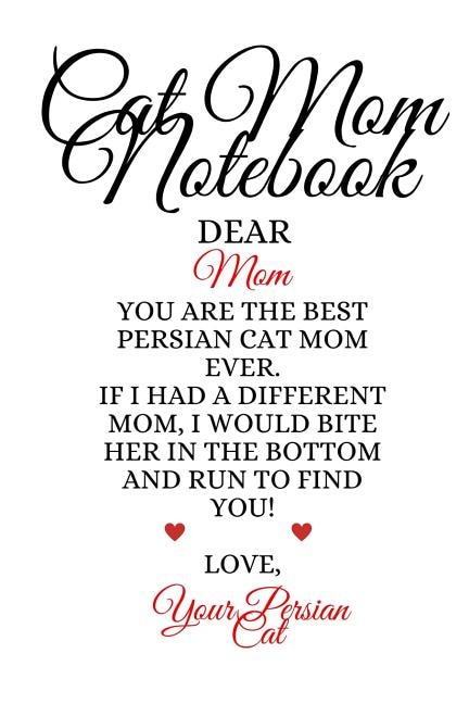 Cat Mom Notebook: Best Persian Cat Mom Ever Funny Kitty Mother Notepad To Write In Favorite Poems, Experiences, Notes