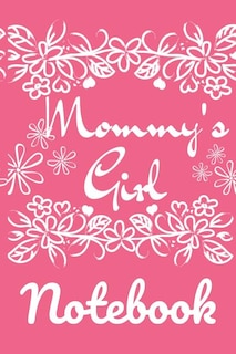 Mommy's Girl Notebook: Mindful, Organize, Reflection, Thoughtful Notebook For Girls - Beautiful Pink Gift Notepad With Flo