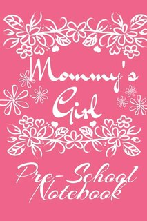 Mommy' s Girl Pre-School Notebook: Motivational & Inspirational School Notebook & Diary - Cute Pink Journaling Gift For Girls - 6x9 Li