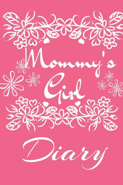 Mommy' s Girl Diary: Motivational & Inspirational Daily Journal - Cute Pink Journaling Gift For Girls - 6x9 Lined Paper,