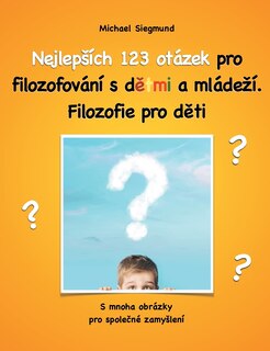 Front cover_Nejlepsích 123 otázek pro filozofování s detmi a mládezí. Filozofie pro deti