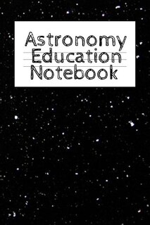Astronomy Education Notebook: Universe Gift For Science Student & Teacher - Paperback Notebook 4 Month - Start With Moon, Star &