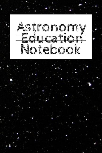 Astronomy Education Notebook: Universe Gift For Science Student & Teacher - Paperback Notebook 4 Month - Start With Moon, Star &