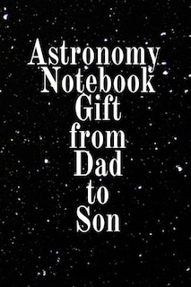 Astronomy Notebook Gift From Dad To Son: Notebook To Write In For Science Class - Diary Note Book For Solar System & Astro Physics Study Les