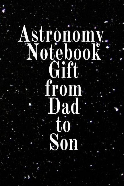 Astronomy Notebook Gift From Dad To Son: Notebook To Write In For Science Class - Diary Note Book For Solar System & Astro Physics Study Les