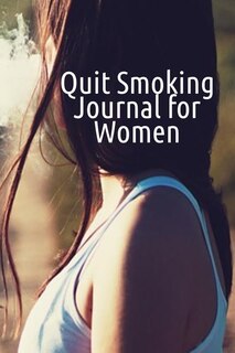 Quit Smoking Journal For Women: Journal To Write In For A Woman Who Wants To Recover From Smoke & Cigarettes - Smoke-Free Diary, Pl