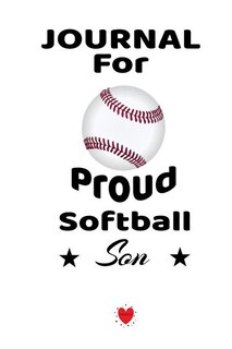 Journal For Proud Softball Son: Beautiful Mother, Father Book To Son - Notebook To Write In Baseball Notes, Quotes, Priorities, Pro