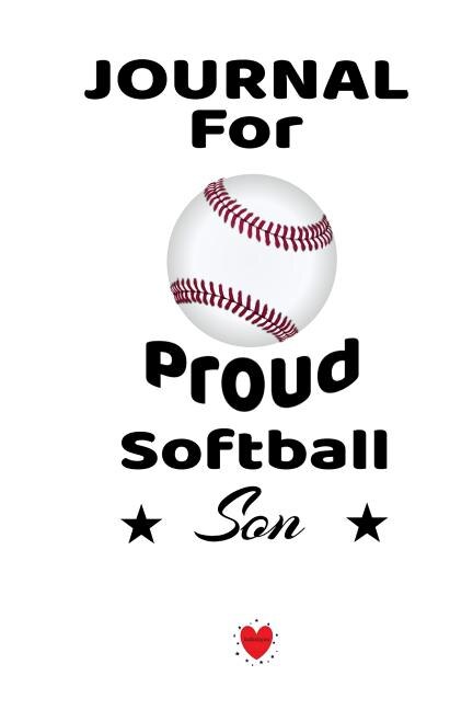 Journal For Proud Softball Son: Beautiful Mother, Father Book To Son - Notebook To Write In Baseball Notes, Quotes, Priorities, Pro