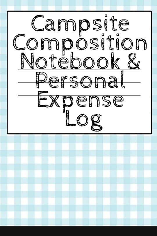 Campsite Composition Notebook & Personal Expense Log: Camping Notepad & Money Tracker - Camper & Caravan Travel Journey & Road Trip Writing & Tracking Bo