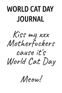 World Cat Day Journal: Kiss My Xxx Motherfuckers Cause It's World Cat Day Meow!