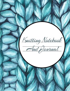 Knitting Notebook And Journal: Journaling & Notepad Pages Book To Plan & Record Knitting Projects - Stay Organized & Keep Track Of
