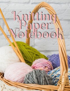 Knitting Paper Notebook: Notepad Pages For Inspirational Quotes & Knit Designs For New Holiday Craft Projects - Grid & Chart