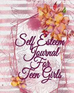 Self Esteem Journal For Teen Girls: Self Confidence & Limiting Self Belief Prompts Journal To Write In Day By Day - Personal Self Disco