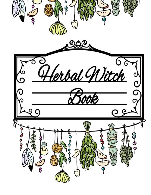 Herbal Witch Book: Blank Recipe Journal For Natural Medicinal Chemistry & Magical Herbalism  - Witch Composition Noteb