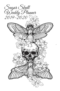 Sugar Skull Weekly Planner 2019-2020: Dia De Los Muertos Organizer & Diary - Planning Pages For Writing Goals Of The Week, To-do Lists, P