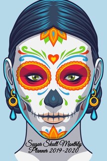 Sugar Skull Monthly Planner 2019-2020: Dia De Los Muertos Organizer & Diary - Planning Pages For Writing Goals Of The Month, To Do Lists,