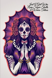 Front cover_Just A Girl Who Loves Sugar Skulls & Wears Tatoos