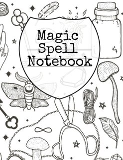 Magic Spell Notebook: Grimoire Journal Book For Wiccans, Spell Casters, Mages & Black Magic Ritual Practitioners - Witche