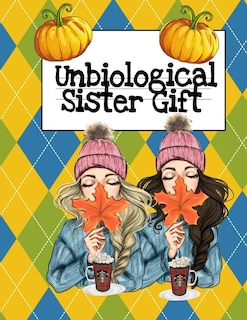 Unbiological Sister Gift: Thank You For Being My Un-biological Sister - Cute Bff Journal & Best Girl Friend Forever Christmas