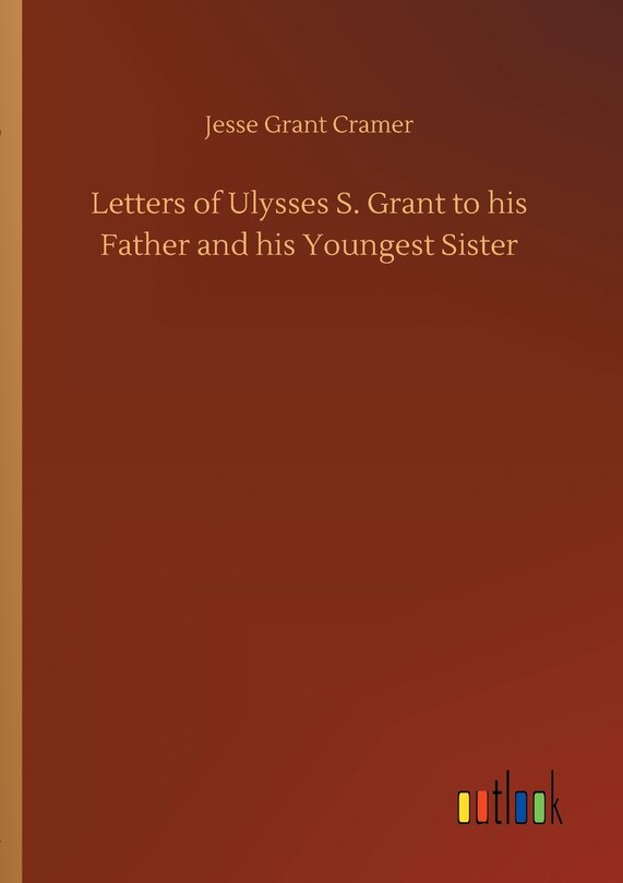 Front cover_Letters of Ulysses S. Grant to his Father and his Youngest Sister