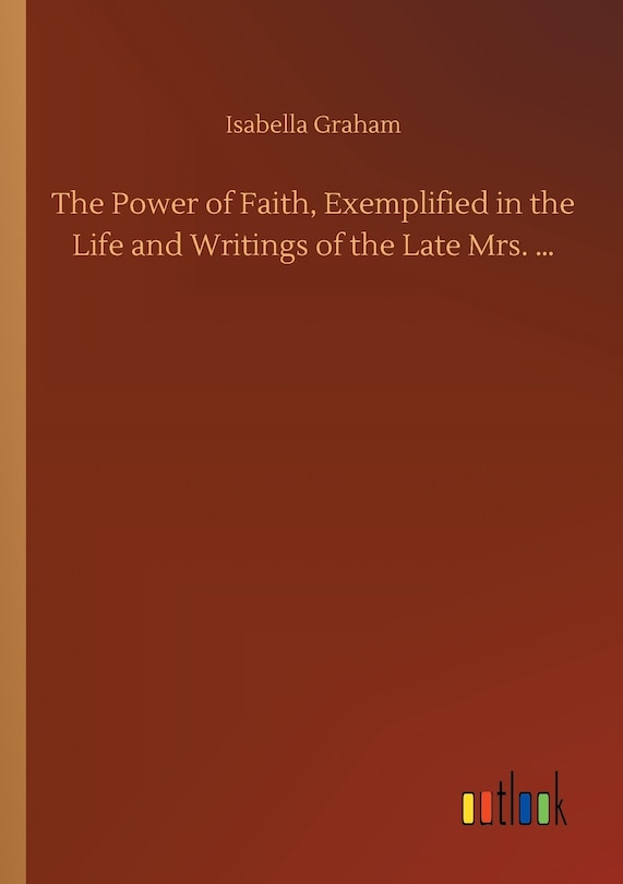 Couverture_The Power of Faith, Exemplified in the Life and Writings of the Late Mrs. ...
