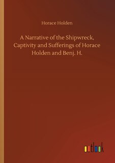 Front cover_A Narrative of the Shipwreck, Captivity and Sufferings of Horace Holden and Benj. H.