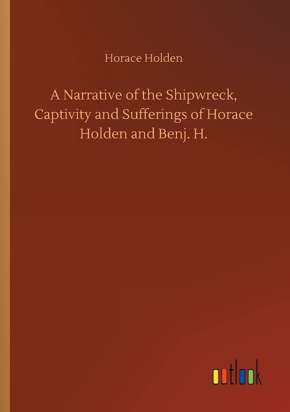 Front cover_A Narrative of the Shipwreck, Captivity and Sufferings of Horace Holden and Benj. H.