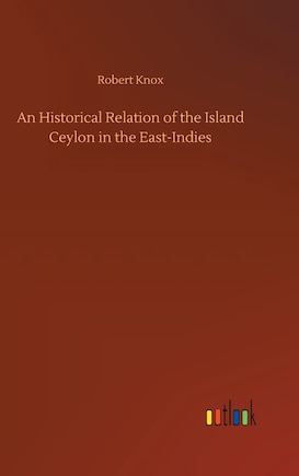 An Historical Relation of the Island Ceylon in the East-Indies