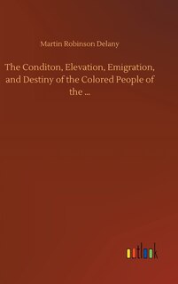 Front cover_The Conditon, Elevation, Emigration, and Destiny of the Colored People of the ...